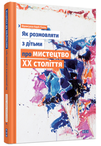 "Як розмовляти з дітьми про мистецтво ХХ століття", Франсуаза Барб-Ґалль