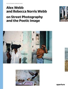 Alex Webb and Rebecca Norris Webb on Street Photography and the Poetic Image: The Photography Workshop Series