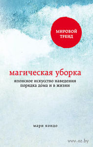 Мэри Кондо "Магическая уборка. Японское искусство наведения порядка дома и в жизни"