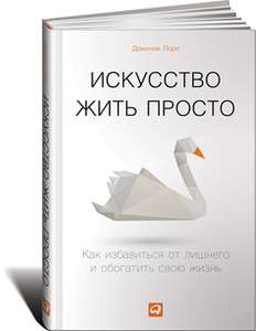 Искусство жить просто. Как избавиться от лишнего и обогатить свою жизнь