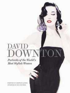 David Downton: Portraits of the World's Most Stylish Women