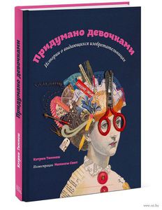 Кэтрин Тиммеш "Придумано девочками. Истории о выдающихся изобретательницах"