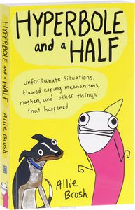 Hyperbole and a Half: Unfortunate Situations, Flawed Coping Mechanisms, Mayhem, and Other Things That Happened