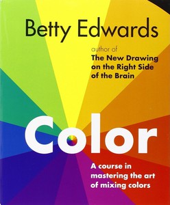 Betty Edwards "Color by Betty Edwards A Course in Mastering the Art of Mixing Colors"