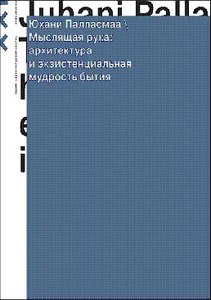 Юхани Палласмаа. Мыслящая рука. Архитектура и экзистенциальная мудрость