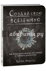 Создай свою вселенную. Как придумывать истории, персонажей и развивать воображение