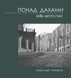 Александра Ранчукова «Понад дахами. Київ: місто і час».