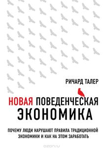 Ричард Талер: Новая поведенческая экономика. Почему люди нарушают правила традиционной экономики и как на этом заработать