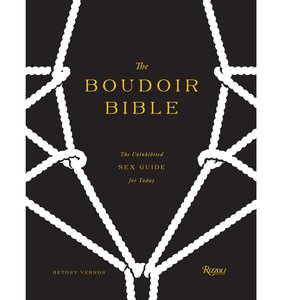 Betony Vernon. The Boudoir Bible: The Uninhibited Sex Guide for Today