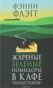 Фэнни Флэгг - Жареные зеленые помидоры в кафе "Полустанок"