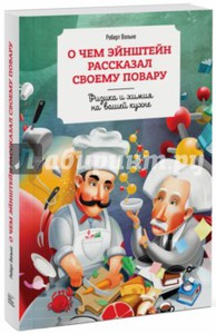 Роберт Вольке. О чем Эйнштейн рассказал своему повару. Физика и химия на вашей кухне.