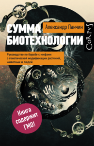 Александр Панчин: Сумма биотехнологии. Руководство по борьбе с мифами о генетической модификации