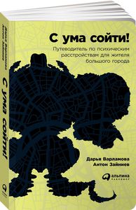 Книга «С ума сойти! Путеводитель по психическим расстройствам для жителя большого города»