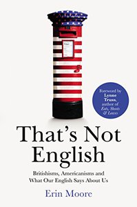 That's Not English: Britishisms, Americanisms and What Our English Says About Us