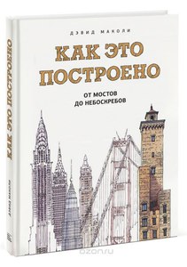 Как это построено. От мостов до небоскребов. Иллюстрированная энциклопедия