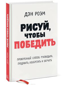 Рисуй, чтобы победить. Проверенныи? способ руководить, продавать, изобретать и обучать