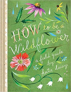 How to Be a Wildflower: A Field Guide [Hardcover]