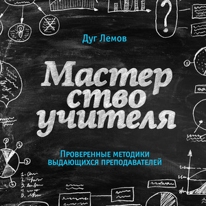 Дуг Лемов "Мастерство учителя. Проверенные методики выдающихся преподавателей"