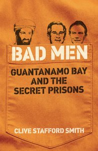 Bad Men: Guantanamo Bay and the Secret Prisons