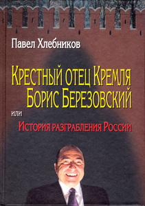 Книга. Пол Хлебников «Крестный отец Кремля Борис Березовский, или, История разграбления России»