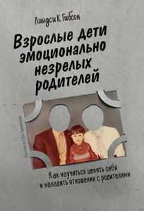 Взрослые дети эмоционально незрелых родителей // Линдси К. Гибсон