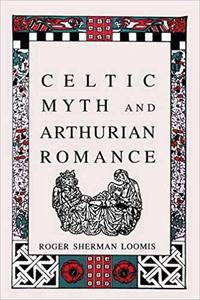 Roger Sherman Loomis. Celtic Myth and Arthurian Romance