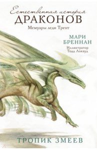 Естественная история драконов. Мемуары леди Трент. Тропик Змеев.