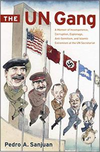 The UN Gang: A Memoir of Incompetence, Corruption, Espionage, Anti-Semitism and Islamic Extremism at the UN Secretariat