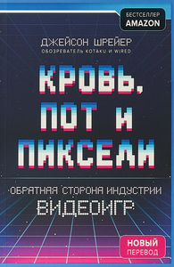 Книга "Кровь, пот и пиксели. Обратная сторона индустрии видеоигр"