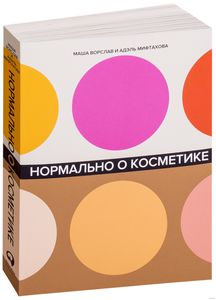 Нормально о косметике. Как разобраться в уходе и макияже и не сойти с ума