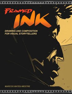 Framed Ink: Drawing and Composition for Visual Storytellers by Marcos Mateu-Mestre