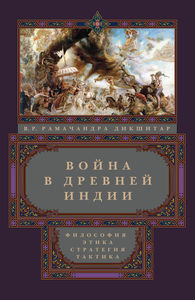 В.Р. Дикшитар: Война в Древней Индии. Философия, этика, стратегия, тактика