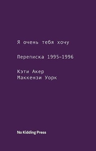 Я очень тебя хочу. Переписка 1995-1996 | Маккензи Уорк, Акер Кэти