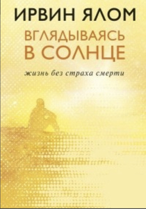 Ирвин Ялом «Вглядываясь в солнце. Жизнь без страха смерти»