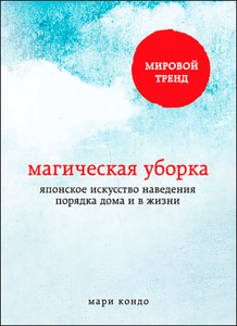 Мари Кондо. Магическая уборка. Японское искусство наведения порядка дома и в жизни