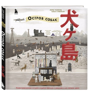 The Wes Anderson Collection. Остров собак. Иллюстрированная история создания фильма