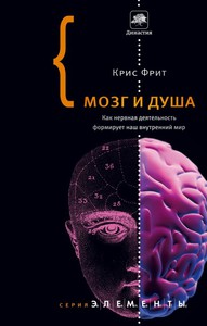 Мозг и душа. Как нервная деятельность формирует наш внутренний мир | Фрит Крис