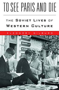 To See Paris and Die: The Soviet Lives of Western Culture