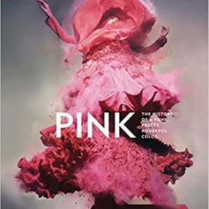 Pink: The History of a Punk, Pretty, Powerful Color