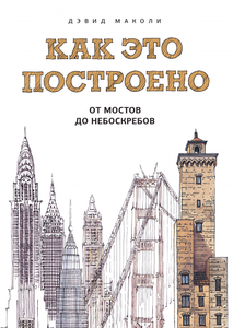 Как это построено От мостов до небоскребов. Иллюстрированная энциклопедия