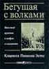 Кларисса Пинкола Эстес "Бегущая с волками. Женский архетип в мифах и сказаниях"