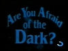 are you afraid of the dark?