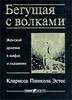 Кларисса Пинкола Эстес  "Бегущая с волками. Женский архетип в мифах и сказаниях"