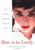 How to Be Lovely: The Audrey Hepburn Way of Life