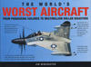 The World's Worst Aircraft (From Pioneering Failures to Multimillion Dollar Disasters)