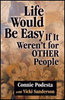 "Life Would Be Easy If It Weren’t For Other People" By Connie Podesta