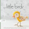 Little Birds: 26 Handmade Projects to Sew, Stitch, Quilt & Love