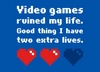 "Video Games Ruined My Life... Two Extra Lives" Guys Tee