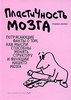 Норман Дойдж  "Пластичность мозга: Потрясающие факты о том, как мысли способны менять структуру и функции нашего мозга"