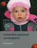 Помогите малышу заговорить Развитие речи детей 1,5-3 лет.